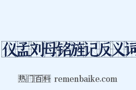 仪孟刘母铭旌记反义词是什么意思的图片